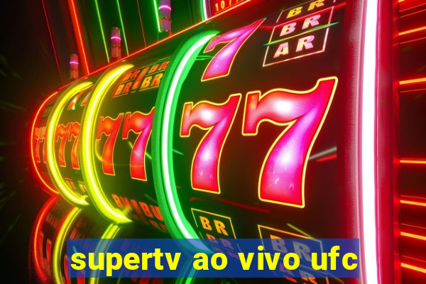 supertv ao vivo ufc