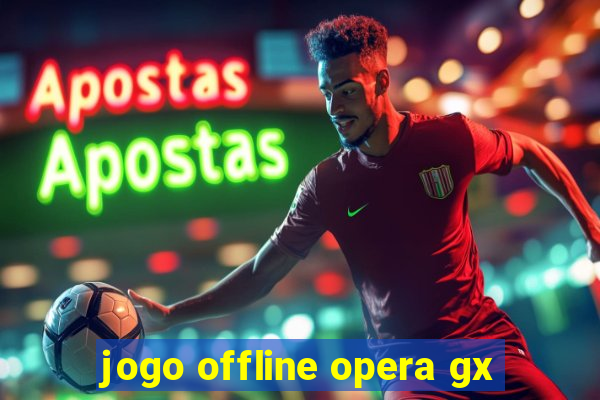 jogo offline opera gx