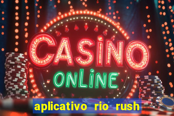 aplicativo rio rush paga mesmo