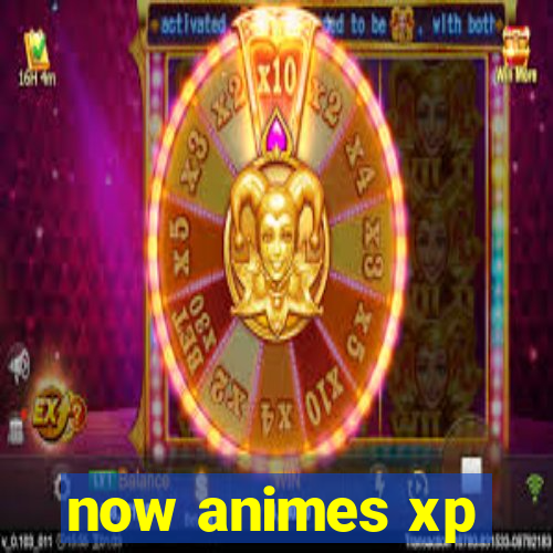 now animes xp