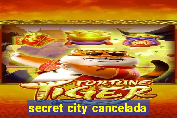 secret city cancelada