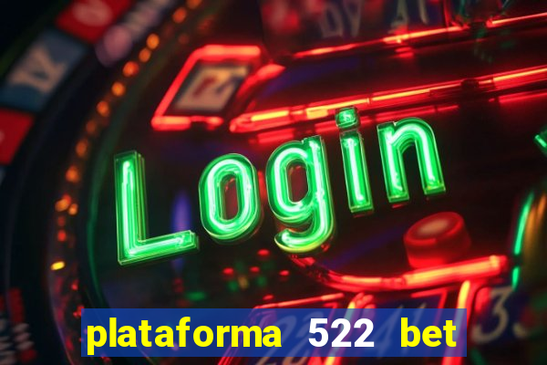 plataforma 522 bet é confiável