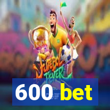 600 bet