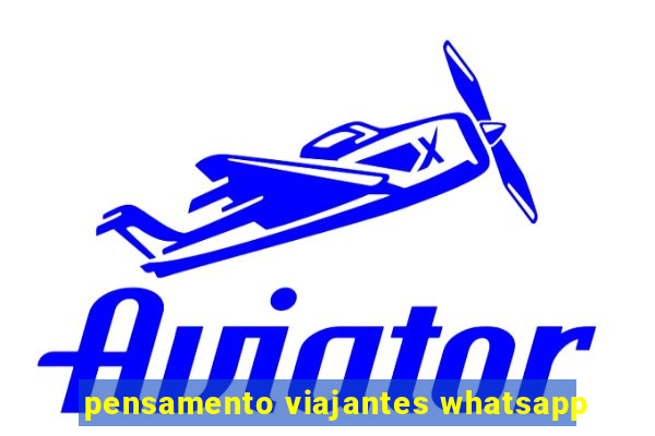 pensamento viajantes whatsapp