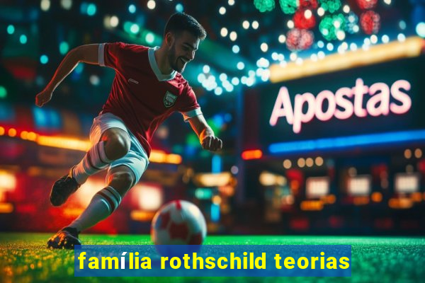 família rothschild teorias