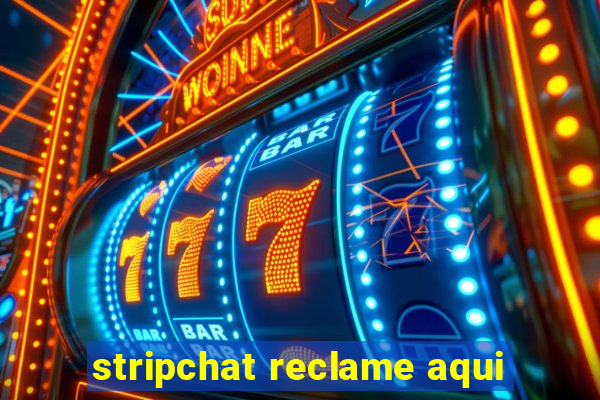 stripchat reclame aqui