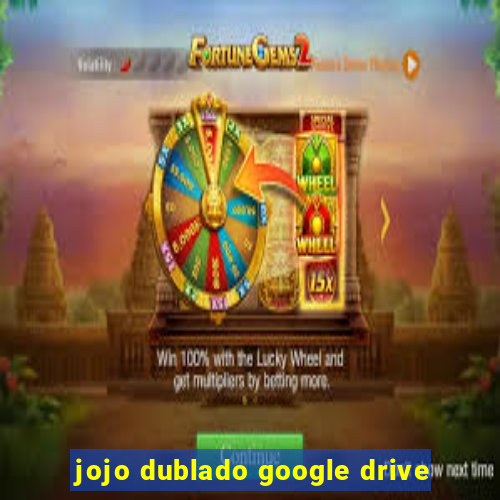 jojo dublado google drive