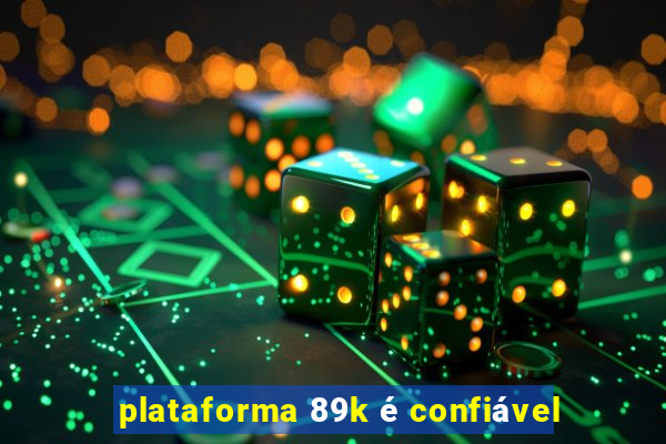 plataforma 89k é confiável