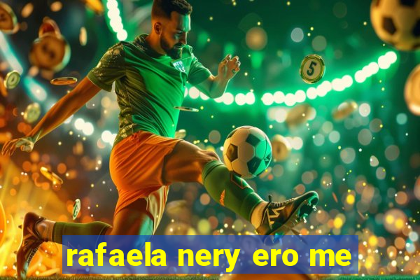 rafaela nery ero me