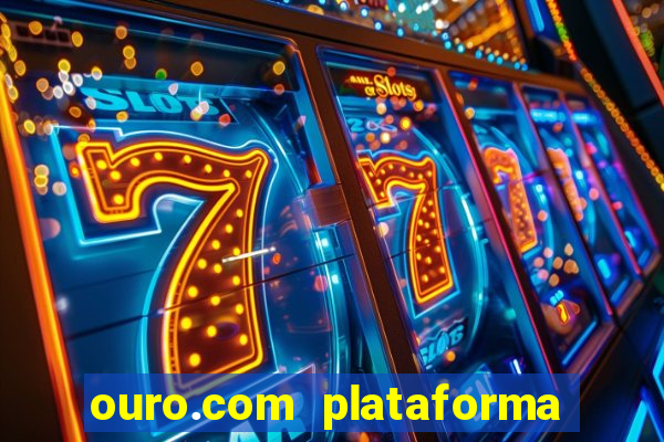 ouro.com plataforma de jogos