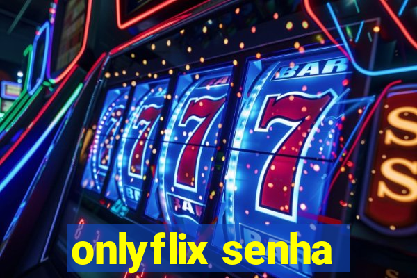 onlyflix senha