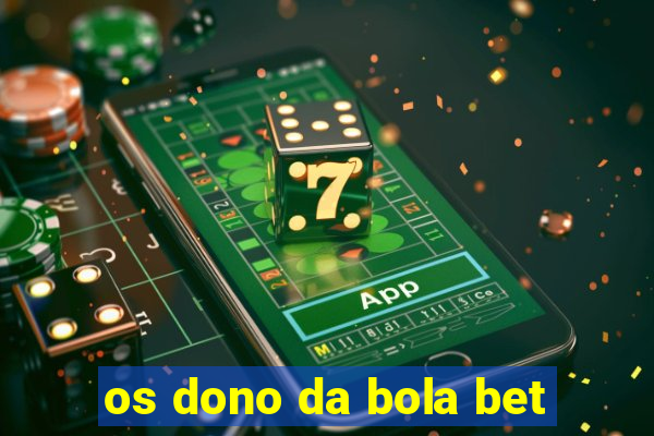 os dono da bola bet