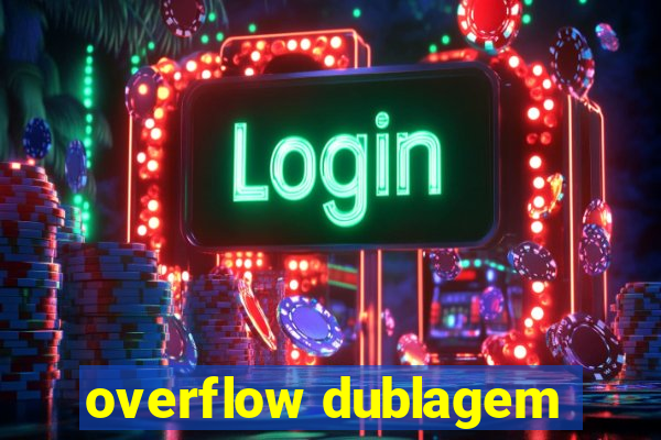 overflow dublagem