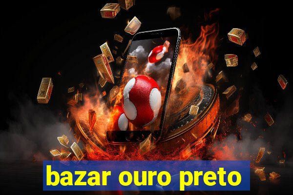 bazar ouro preto