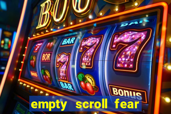 empty scroll fear and hunger best use