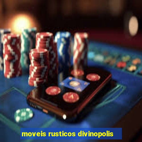 moveis rusticos divinopolis