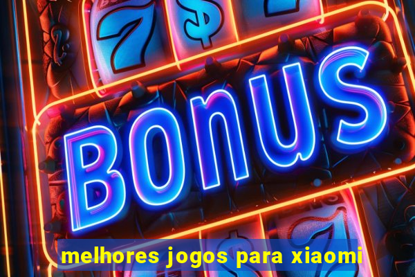 melhores jogos para xiaomi