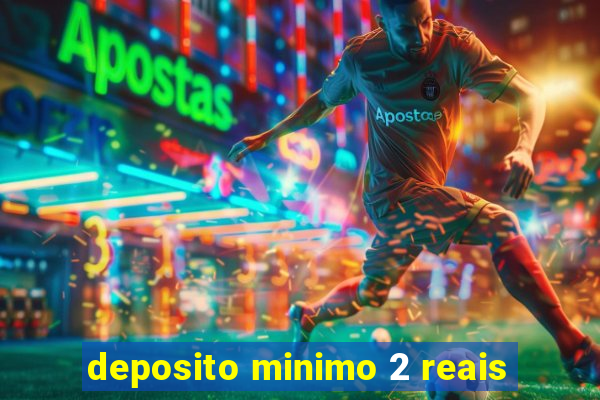 deposito minimo 2 reais