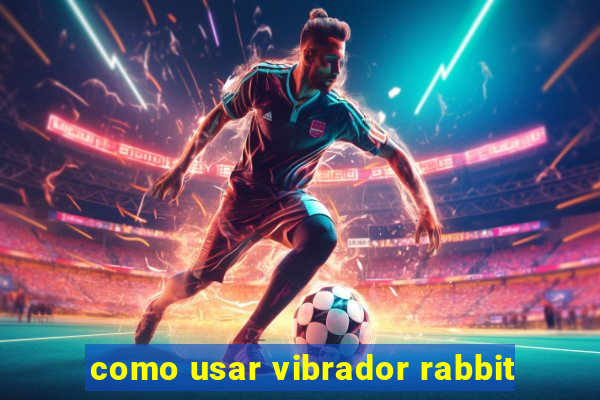 como usar vibrador rabbit