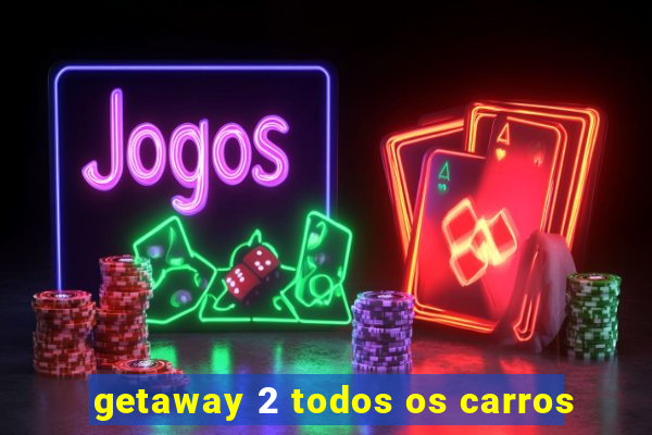 getaway 2 todos os carros