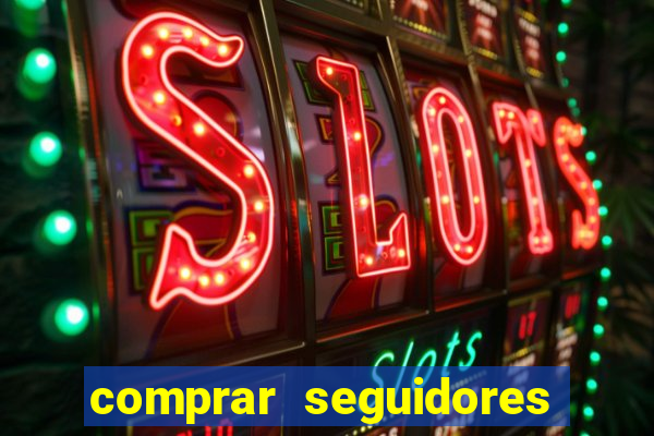 comprar seguidores que interagem