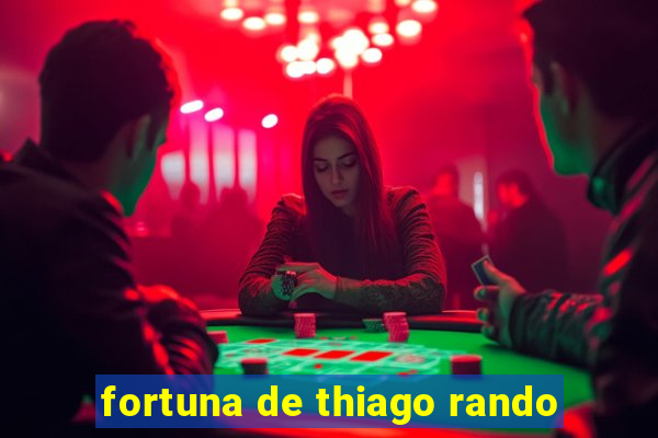 fortuna de thiago rando