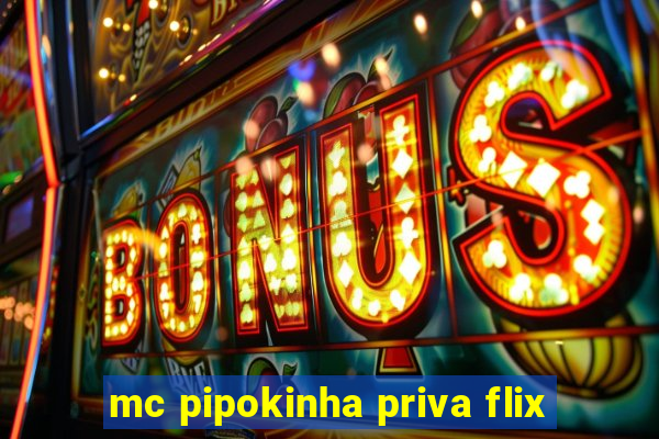 mc pipokinha priva flix