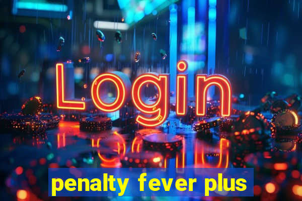 penalty fever plus