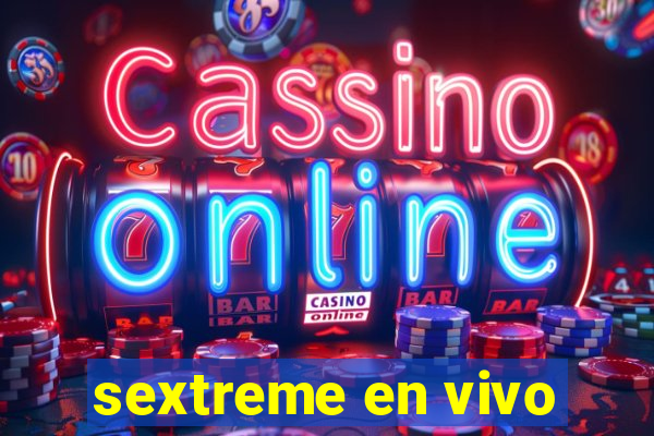 sextreme en vivo