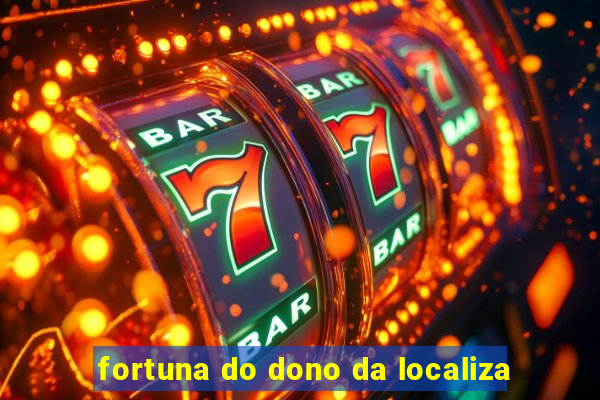 fortuna do dono da localiza