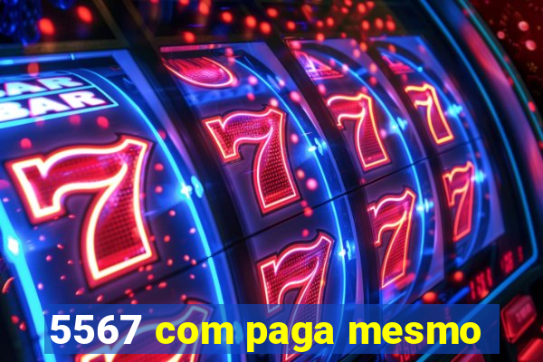 5567 com paga mesmo