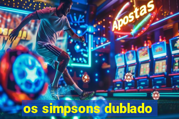 os simpsons dublado