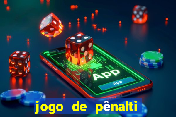 jogo de pênalti que ganha dinheiro