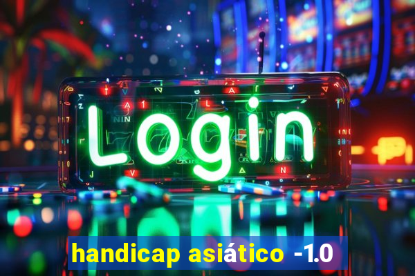 handicap asiático -1.0