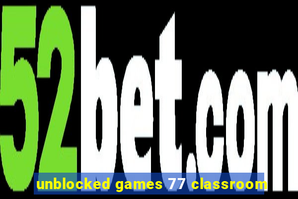 unblocked games 77 classroom