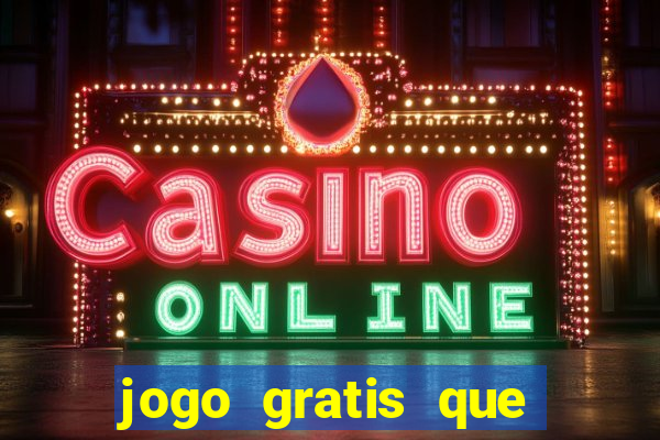 jogo gratis que ganha dinheiro