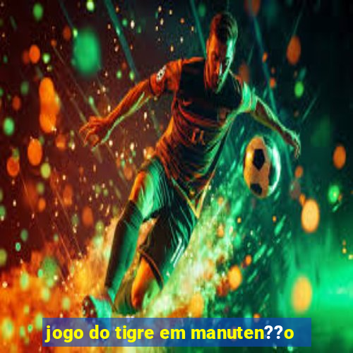 jogo do tigre em manuten??o