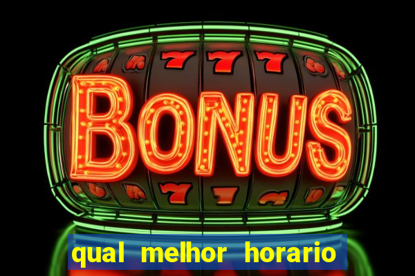 qual melhor horario para ganhar dinheiro no fortune tiger