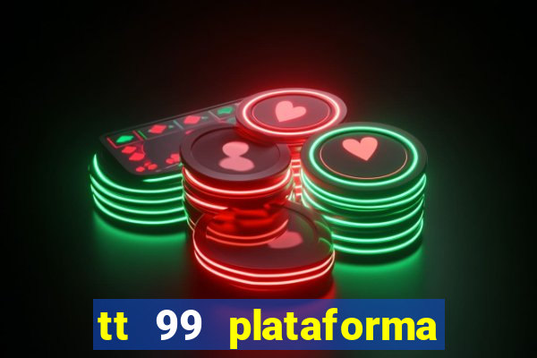 tt 99 plataforma de jogos