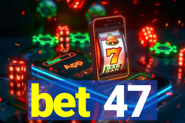 bet 47