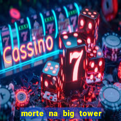 morte na big tower beto carrero