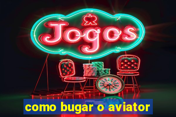 como bugar o aviator