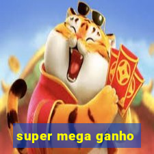 super mega ganho