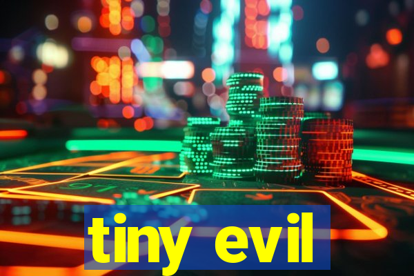 tiny evil