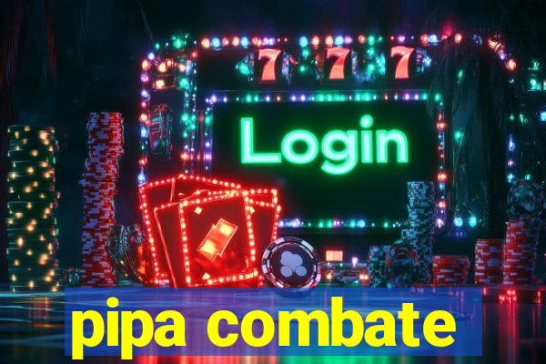 pipa combate