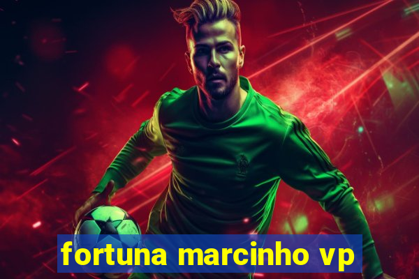 fortuna marcinho vp