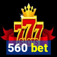 560 bet