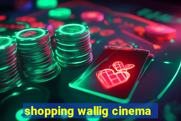 shopping wallig cinema