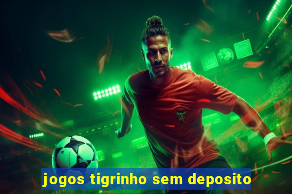 jogos tigrinho sem deposito