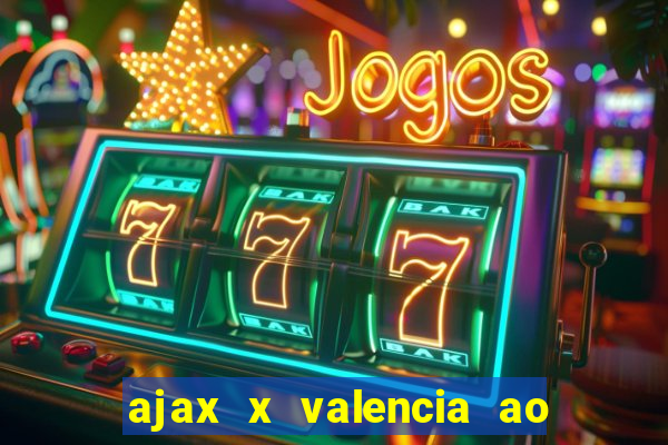 ajax x valencia ao vivo futemax